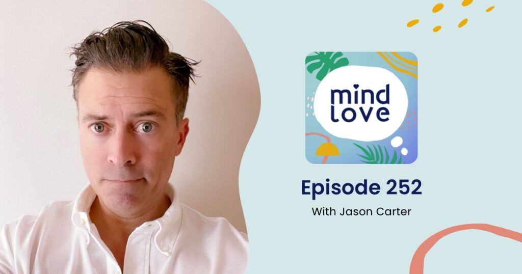 252 Drinking Yourself To Your Own Personal Hell With Jason Carter • Mind Love Podcast 